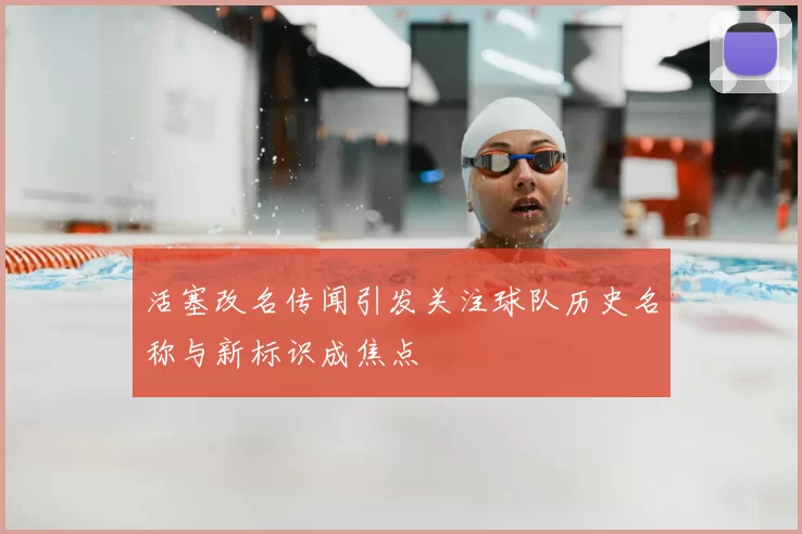 活塞改名传闻引发关注球队历史名称与新标识成焦点