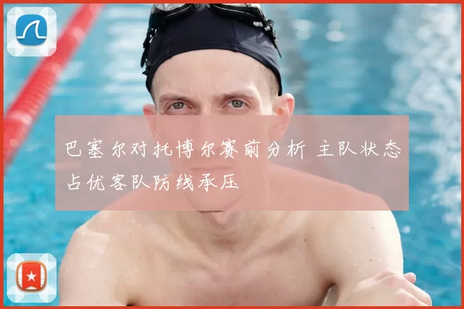 巴塞尔对托博尔赛前分析 主队状态占优客队防线承压
