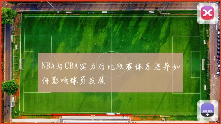 NBA与CBA实力对比联赛体系差异如何影响球员发展