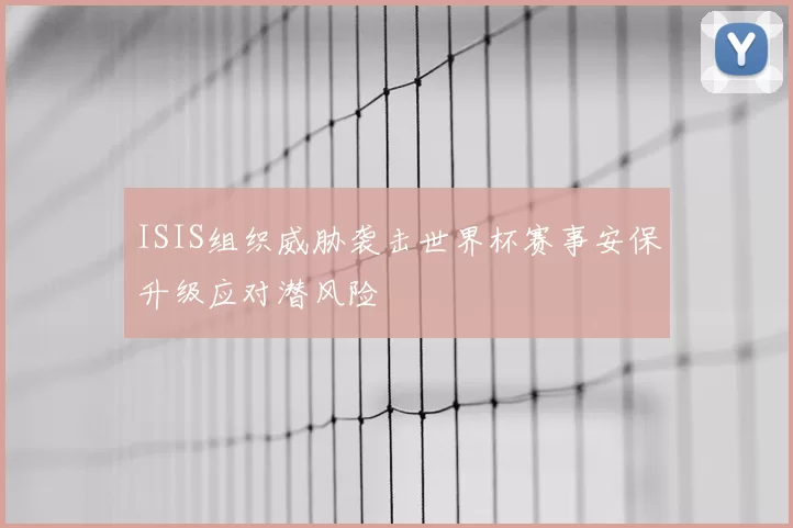 ISIS组织威胁袭击世界杯赛事安保升级应对潜风险