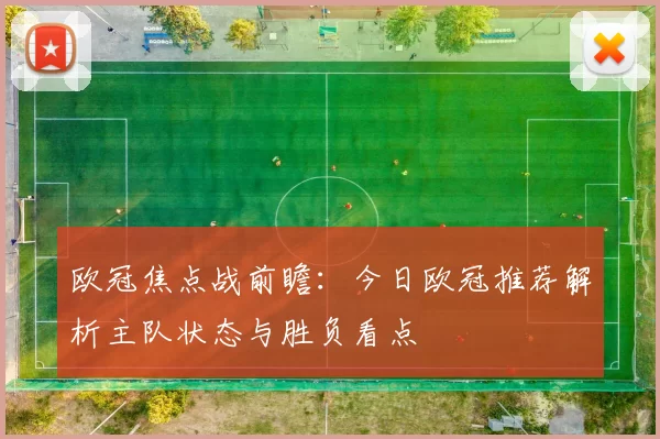 欧冠焦点战前瞻：今日欧冠推荐解析主队状态与胜负看点