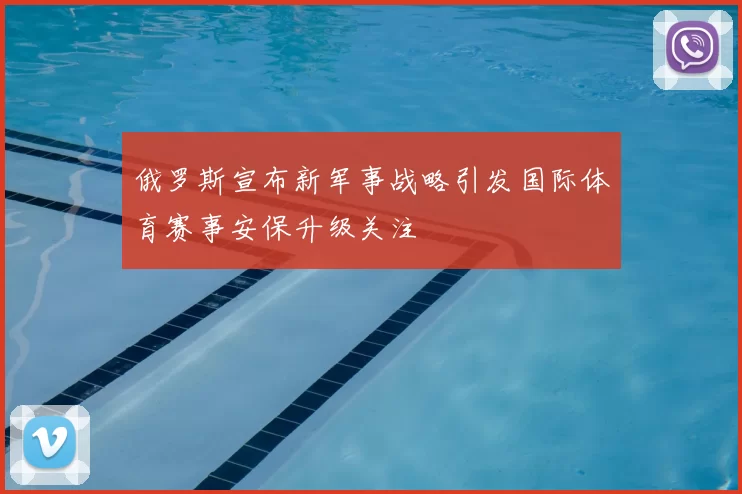 俄罗斯宣布新军事战略引发国际体育赛事安保升级关注