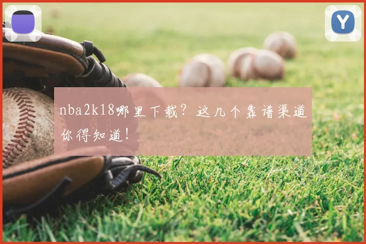 nba2k18哪里下载？这几个靠谱渠道你得知道！