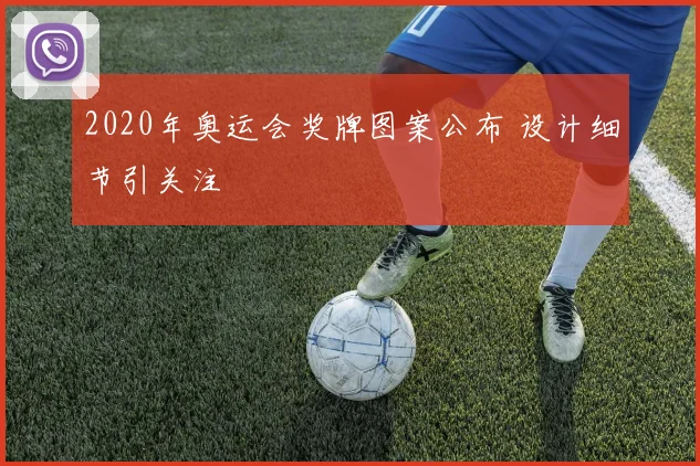 2020年奥运会奖牌图案公布 设计细节引关注